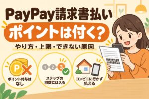 PayPay請求書払いはポイントが付く？やり方・上限・できない原因（ポイント付与はなし・ステップの回数には入る・コンビニに行かず払える）
