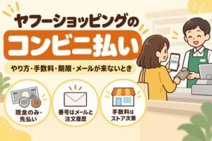 ヤフーショッピングのコンビニ払い：やり方・手数料・期限・メールが来ないとき（現金のみの先払い・番号はメールと注文履歴・手数料はストア次第）