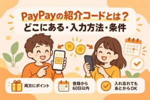 PayPayの紹介コードとは？どこにある・入力方法・条件